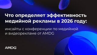 Что определяет эффективность медийной рекламы в 2026 году:инсайты с конференции по медийной и видеорекламе от AMDG